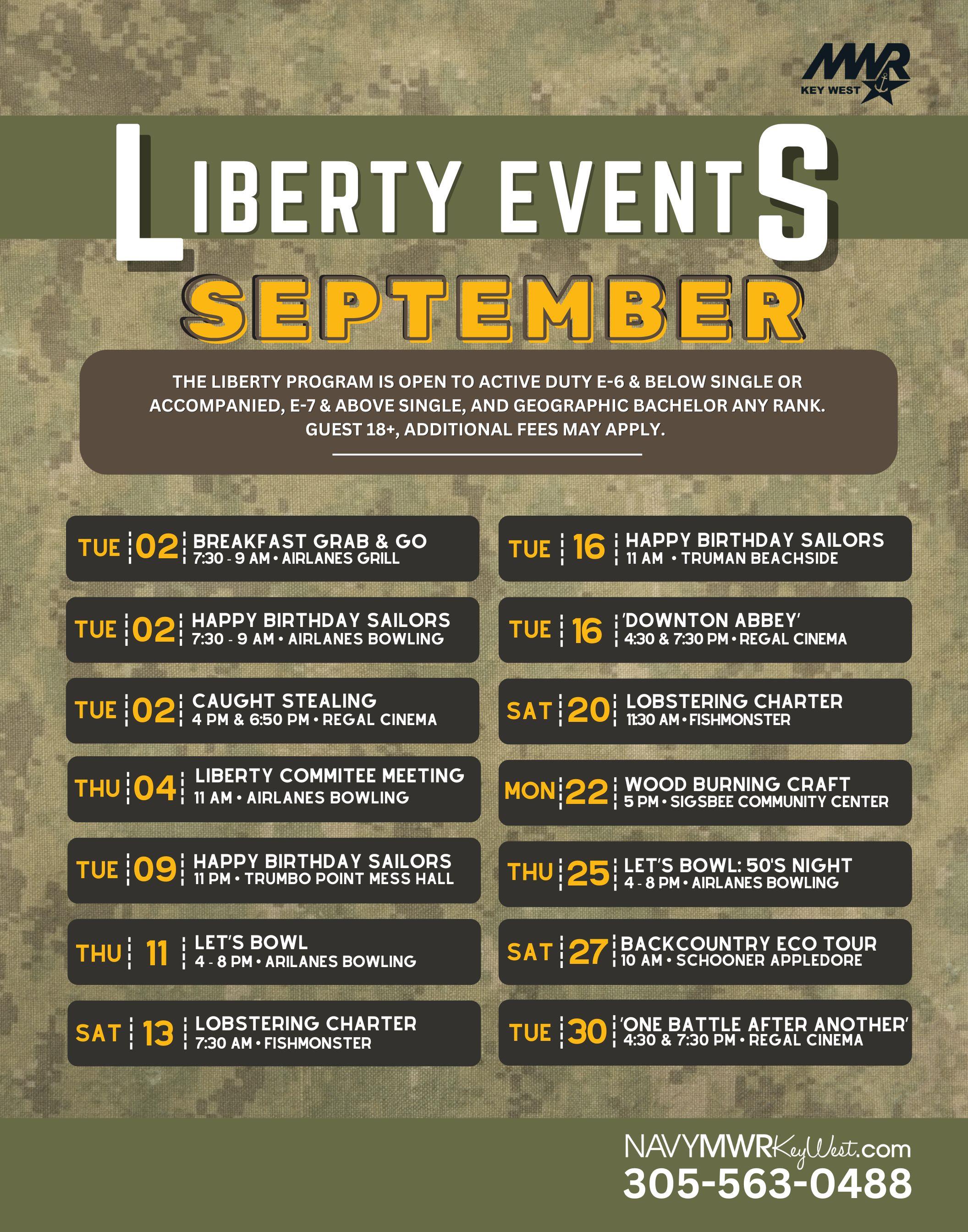 September Liberty Calendar  Tuesday, September 2: Breakfast Grab & Go. Time. 7:30 - 9 AM. Location: Airlanes Bowling Center.  Tuesday, September 2: Happy Birthday Sailors. Time: 7:30 - 9 AM. Location: Airlanes Bowling Center.  Tuesday, September 2: Jaws 50th Anniversary Time:4:30 PM & 7:30 PM. Location: Regal Cinema Key West.  Thursday, September 4: Liberty Commitee Meeting. Time: 11 AM - 12 PM. Location: Airlanes Bowling Center.  Tuesday, September 9: Happy Birthday Sailors. Time: 11 AM - 1 PM. Location: Trumbo Mess Hall.  Thursday, September 